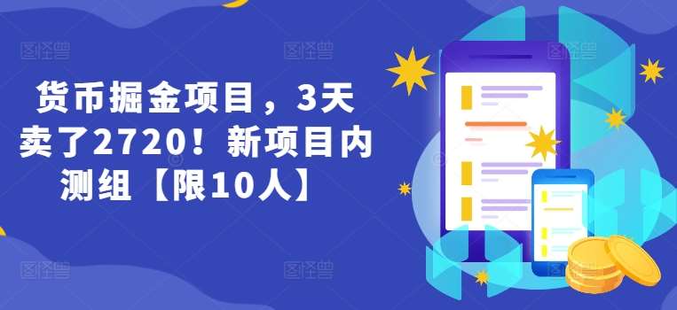 货币掘金项目，3天卖了2720！新项目内测组【限10人】-问小徐资源库