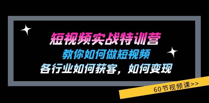 （11729期）短视频实战特训营：教你如何做短视频，各行业如何获客，如何变现 (60节)-问小徐资源库