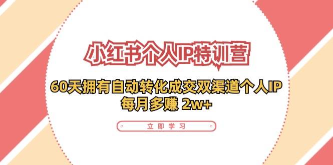 （11841期）小红书·个人IP特训营：60天拥有 自动转化成交双渠道个人IP，每月多赚 2w+-问小徐资源库