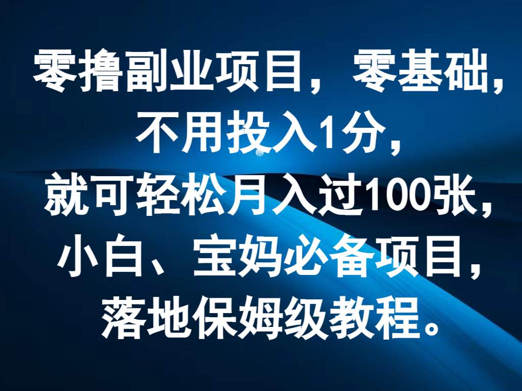 零撸副业项目，零基础，不用投入1分，就可轻松月入过100张，小白、宝妈必备项目-问小徐资源库