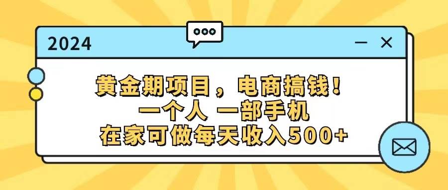 （11749期）黄金期项目，电商搞钱！一个人，一部手机，在家可做，每天收入500+-问小徐资源库