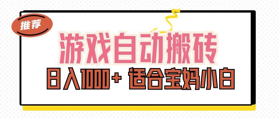 （11723期）游戏自动搬砖副业项目，日入1000+ 适合宝妈小白-问小徐资源库