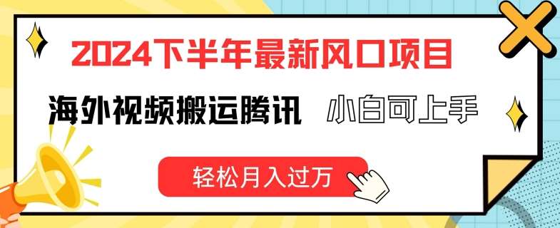 2024下半年最新风口项自，海外视频搬运腾讯，小白可上手，轻松月入过万【揭秘】-问小徐资源库