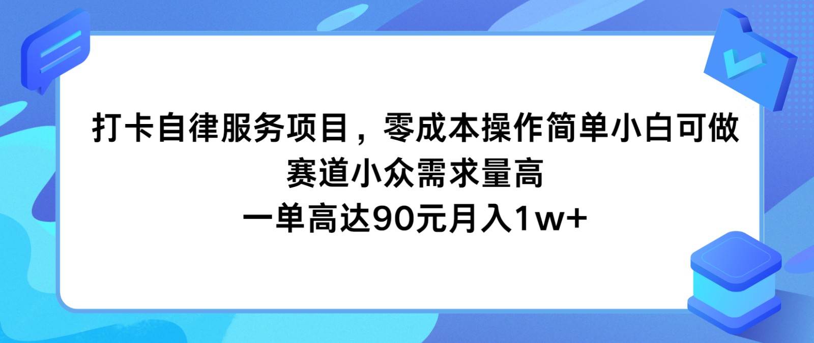 打卡自律服务项目，零成本操作简单小白可做，赛道小众需求量高，一单高达90元月入1w+-问小徐资源库