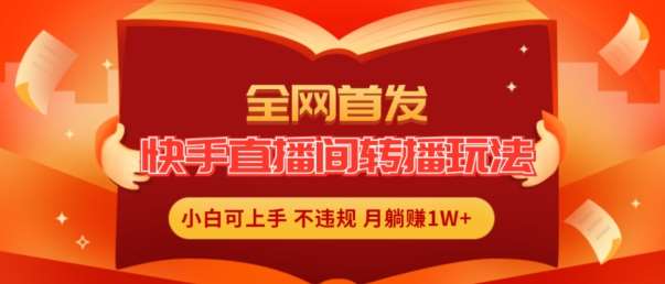 全网首发，快手直播间转播玩法简单躺赚，真正的全无人直播，小白轻松上手月入1W+【揭秘】-问小徐资源库