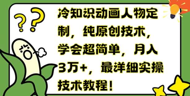 冷知识动画人物定制，纯原创技术，学会超简单，月入3万+，最详细实操技术教程【揭秘】-问小徐资源库