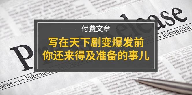 （11702期）某付费文章《写在天下剧变爆发前，你还来得及准备的事儿》-问小徐资源库