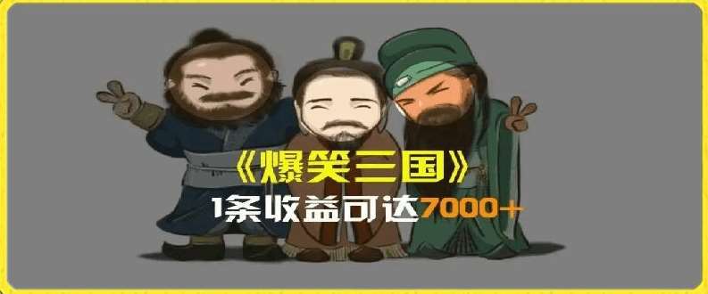 一条视频爆7000+收益，AI恶搞三国整活影片全流程版本科普，基本看了就可以学会【揭秘】-问小徐资源库