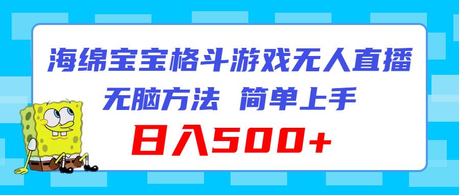 （11739期）海绵宝宝格斗对战无人直播，无脑玩法，简单上手，日入500+-问小徐资源库