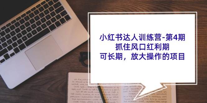 （11837期）小红书达人训练营-第4期：抓住风口红利期，可长期，放大操作的项目-问小徐资源库