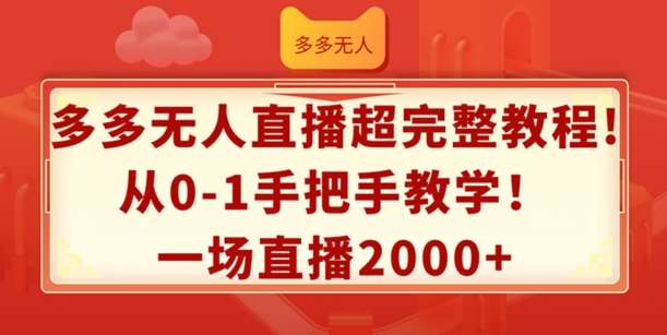 多多无人直播超完整教程，从0-1手把手教学，一场直播2k+【揭秘】-问小徐资源库