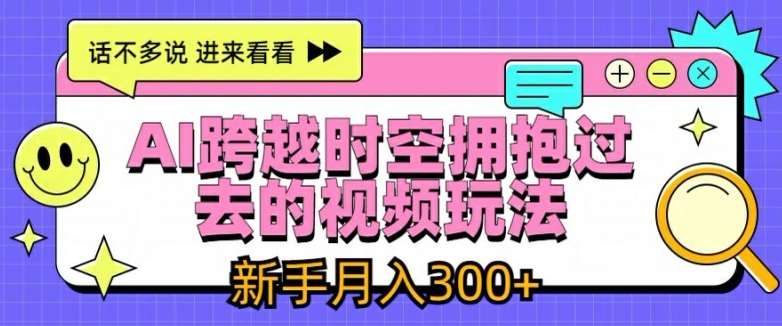 AI跨越时空拥抱过去的视频玩法，新手月入3000+【揭秘】-问小徐资源库