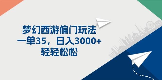 （11944期）梦幻西游偏门玩法，一单35，日入3000+轻轻松松-问小徐资源库