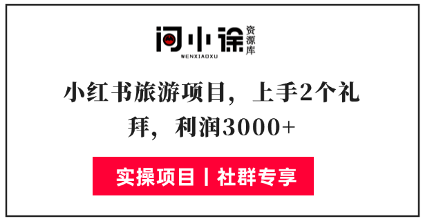 小红书旅游项目，上手2个礼拜，利润3000+-问小徐资源库