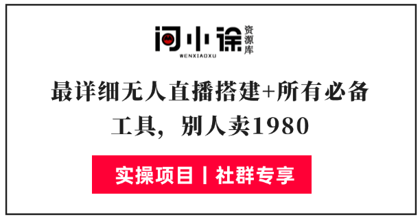 最详细无人直播搭建+所有必备工具，别人卖1980-问小徐资源库