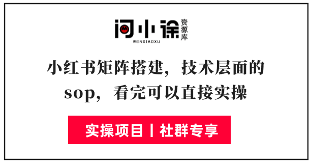 小红书矩阵搭建，技术层面的sop，看完可以直接实操-问小徐资源库