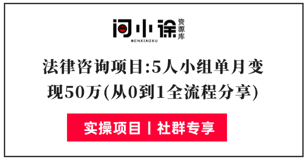 法律咨询项目:5人小组单月变现50万(从0到1全流程分享)-问小徐资源库