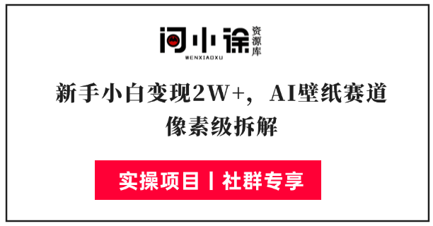 新手小白变现2W+，AI壁纸赛道像素级拆解-问小徐资源库