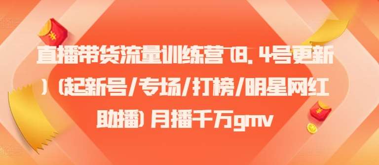 直播带货流量训练营(8.4号更新)(起新号/专场/打榜/明星网红助播)月播千万gmv-问小徐资源库