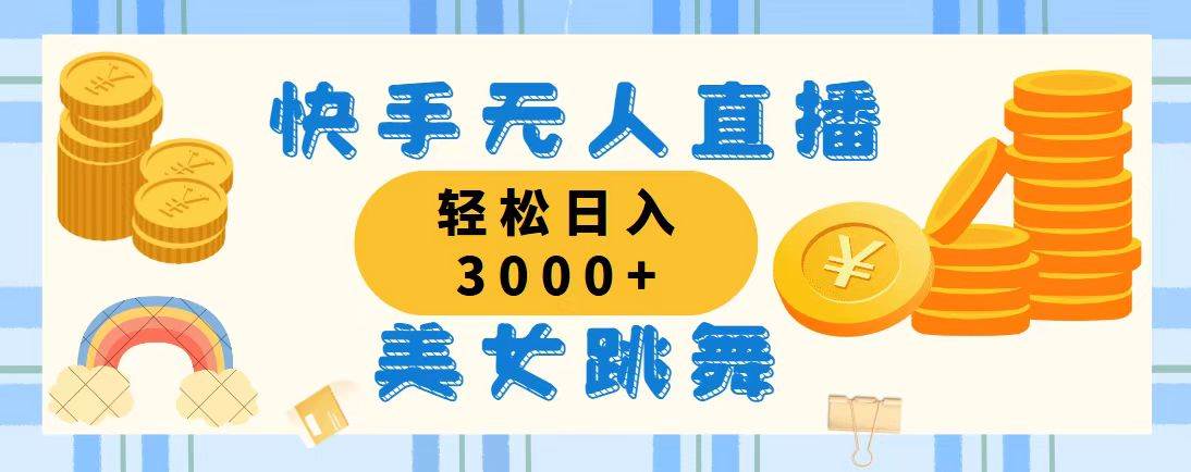 （11952期）快手无人直播美女跳舞，轻松日入3000+，蓝海赛道，上手简单，搭建完成…-问小徐资源库