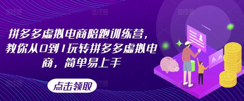 拼多多虚拟电商陪跑训练营，教你从0到1玩转拼多多虚拟电商，简单易上手（更新）-问小徐资源库