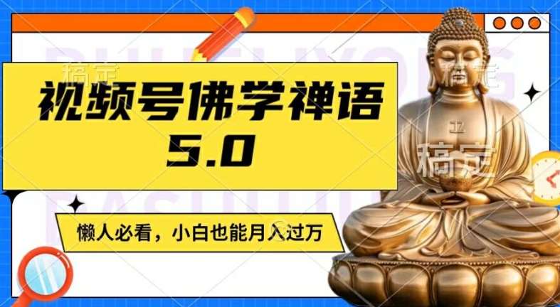 视频号佛学禅语5.0，纯原创视频，每天1-2小时，保底月入过W，适合宝妈、上班族、大学生【揭秘】-问小徐资源库