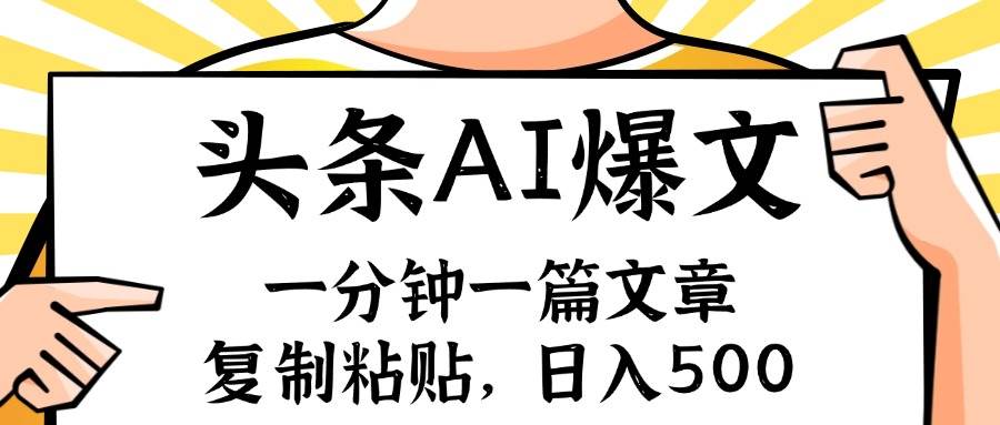 （11919期）手机一分钟一篇文章，复制粘贴，AI玩赚今日头条6.0，小白也能轻松月入…-问小徐资源库