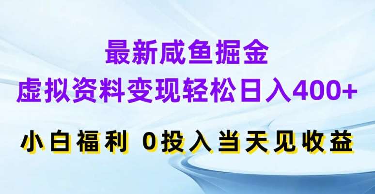 最新咸鱼掘金，虚拟资料变现，轻松日入400+，小白福利，0投入当天见收益【揭秘】-问小徐资源库