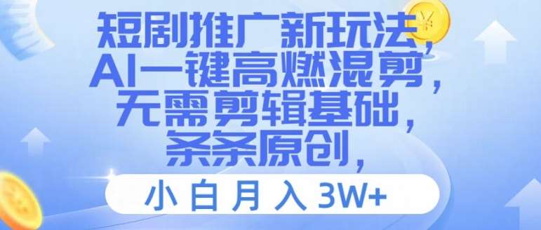 短剧推广新玩法，AI一键高燃混剪，无需剪辑基础，条条原创，小白月入3W+【揭秘】-问小徐资源库