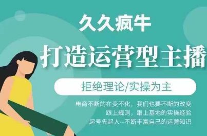 久久疯牛·打造运营型主播24年7月完结(价值2000元)-问小徐资源库